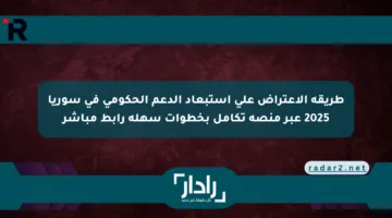 طريقة الاعتراض على استبعاد الدعم الحكومي في سوريا 2025 عبر منصة تكامل بخطوات سهلة رابط مباشر